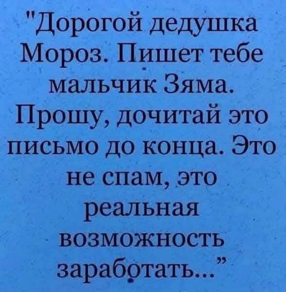 Дорогой дедушка Мороз. Пишет тебе мальчик Зяма. Прошу, дочитай это письмо до конца. Это не спам, это реальная возможность заработать...
