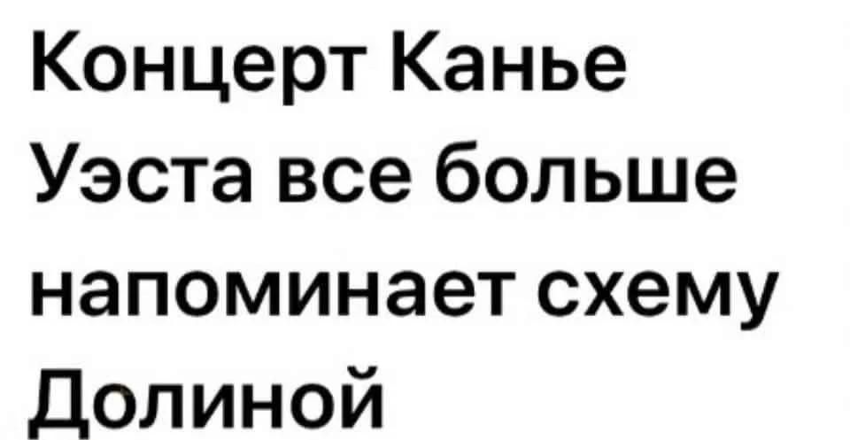 Концерт Канье Уэста все больше напоминает схему Долиной