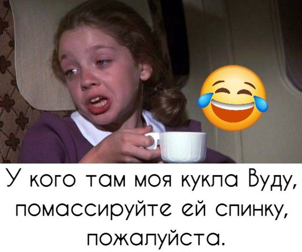 У кого там моя кукла Вуду, помассируйте ей спинку, пожалуйста.