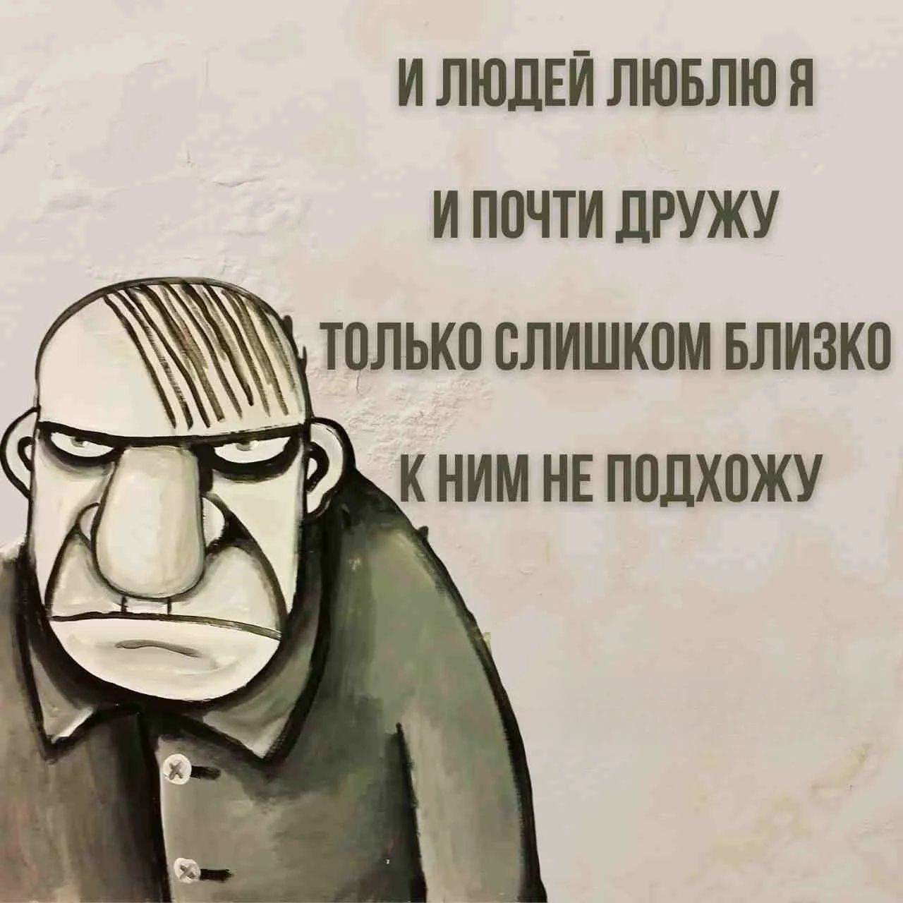 И ЛЮДЕЙ ЛЮБЛЮ Я И ПОЧТИ ДРУЖУ, ТОЛЬКО СЛИШКОМ БЛИЗКО К НИМ НЕ ПОДХОЖУ