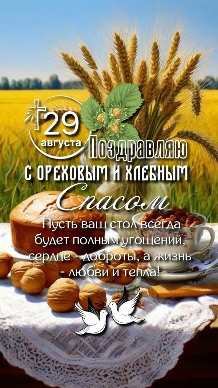 29 августа Поздравляю с Ореховым и Хлебным Спасом! Пусть ваш стол всегда будет полным угощений, сердце - доброты, а жизнь - любви и тепла!