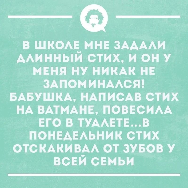 В ШКОЛЕ МНЕ ЗАДАЛИ ДЛИННЫЙ СТИХ, И ОН У МЕНЯ НУ НИКАК НЕ ЗАПОМИНАЛСЯ! БАБУШКА, НАПИСАВ СТИХ НА ВАТМАНЕ, ПОВЕСИЛА ЕГО В ТУАЛЕТЕ... В ПОНЕДЕЛЬНИК СТИХ ОТСКАКИВАЛ ОТ ЗУБОВ У ВСЕЙ СЕМЬИ
