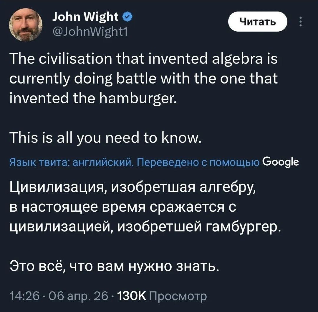 Цивилизация, изобретшая алгебру, в настоящее время сражается с цивилизацией, изобретшей гамбургер. Это всё, что вам нужно знать.