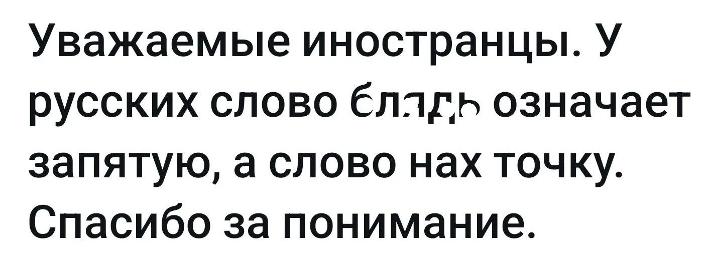 Уважаемые иностранцы. У русских слово блядь означает запятую, а слово нах точку. Спасибо за понимание.