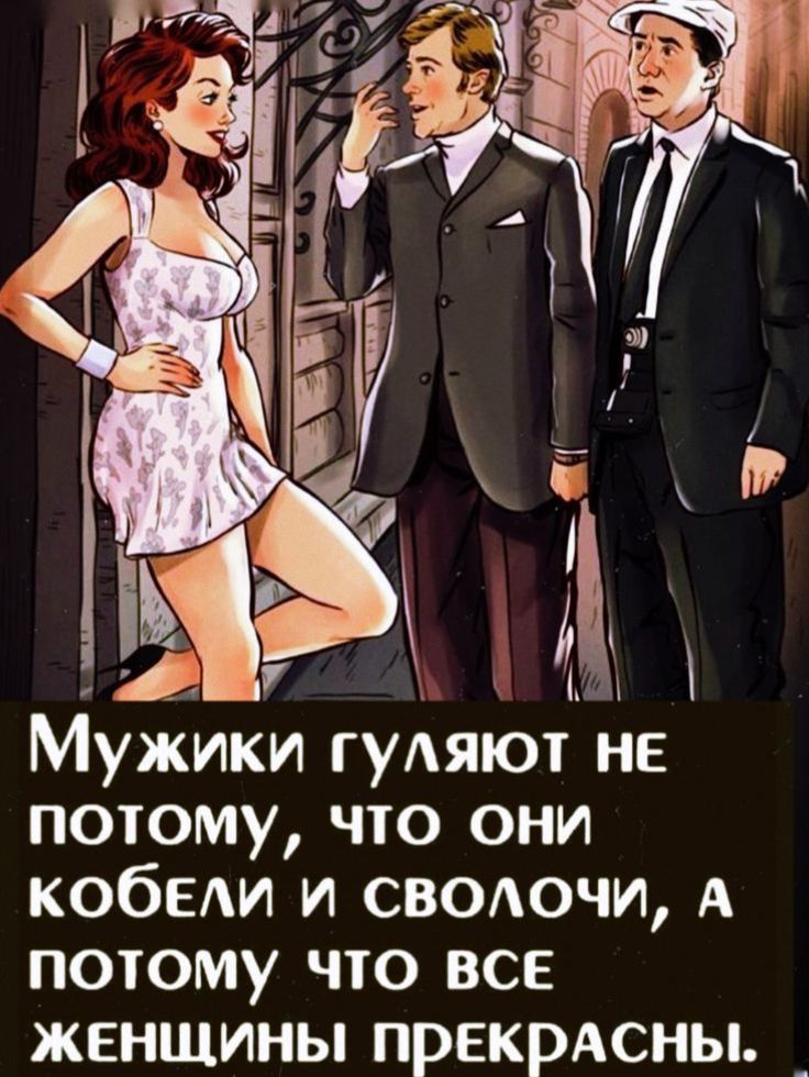 Мужики гуляют не потому, что они кобели и сволочи, а потому что все женщины прекрасны.