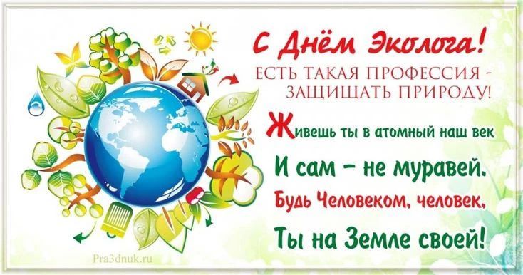 С Днём Эколога! ЕСТЬ ТАКАЯ ПРОФЕССИЯ - ЗАЩИЩАТЬ ПРИРОДУ! Живешь ты в атомный наш век И сам - не муравей. Будь Человеком, человек, Ты на Земле своей! Pra3dnuk.ru