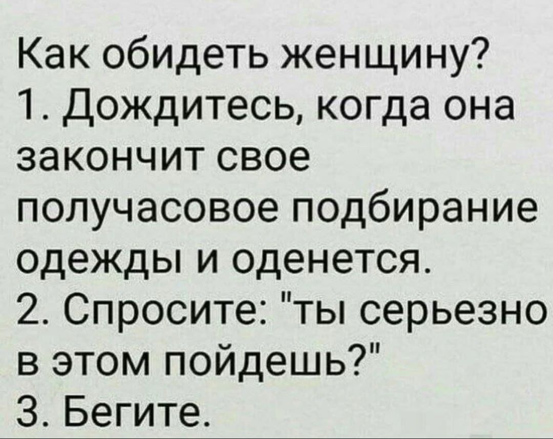 Как обидеть женщину? 1. Дождитесь, когда она закончит свое получасовое подбирание одежды и оденется. 2. Спросите: 