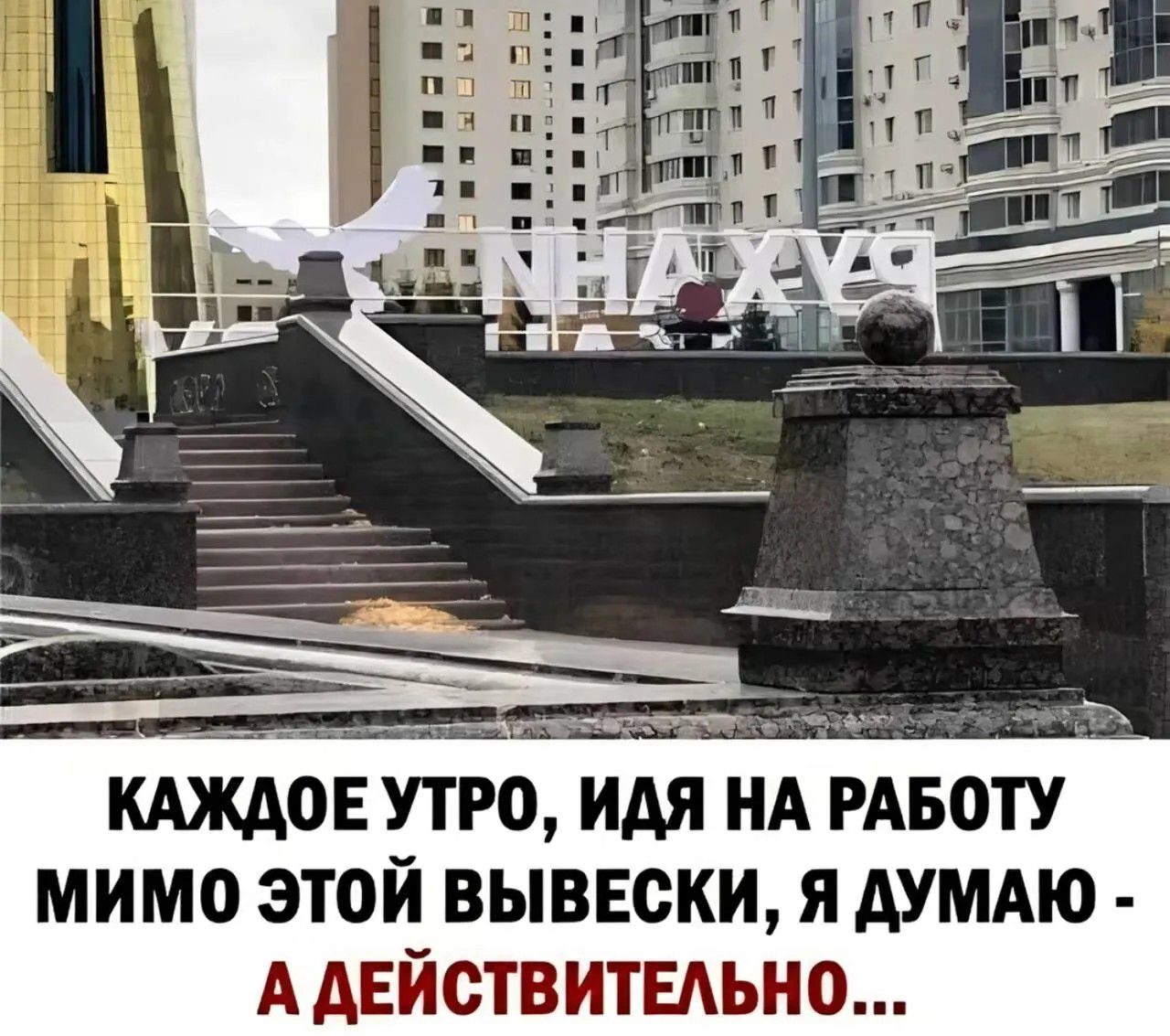 КАЖДОЕ УТРО, ИДЯ НА РАБОТУ МИМО ЭТОЙ ВЫВЕСКИ, Я ДУМАЮ - А ДЕЙСТВИТЕЛЬНО... NHAXYЯ