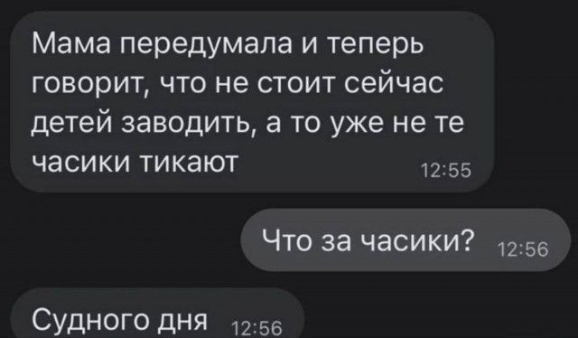 Мама передумала и теперь говорит, что не стоит сейчас детей заводить, а то уже не те часики тикают. Что за часики? Судного дня