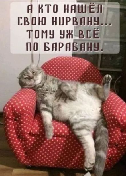 А кто нашёл свою нирвану... Тому уж всё по барабану.