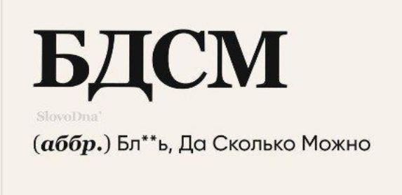 БДСМ (аббр.) Бл**ь, Да Сколько Можно SlovoDna