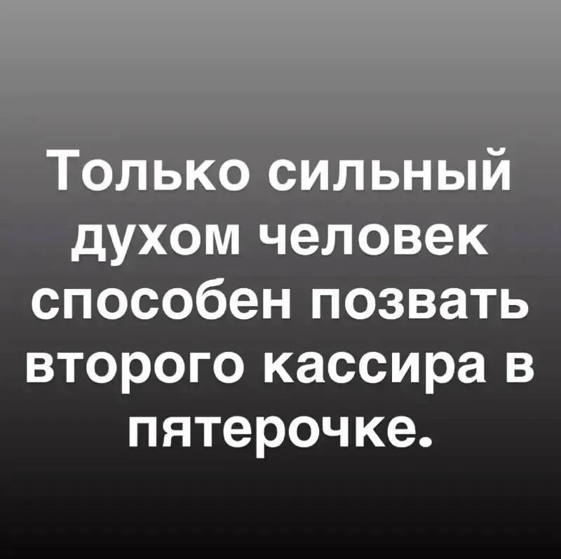 Только сильный духом человек способен позвать второго кассира в пятлорочку.
