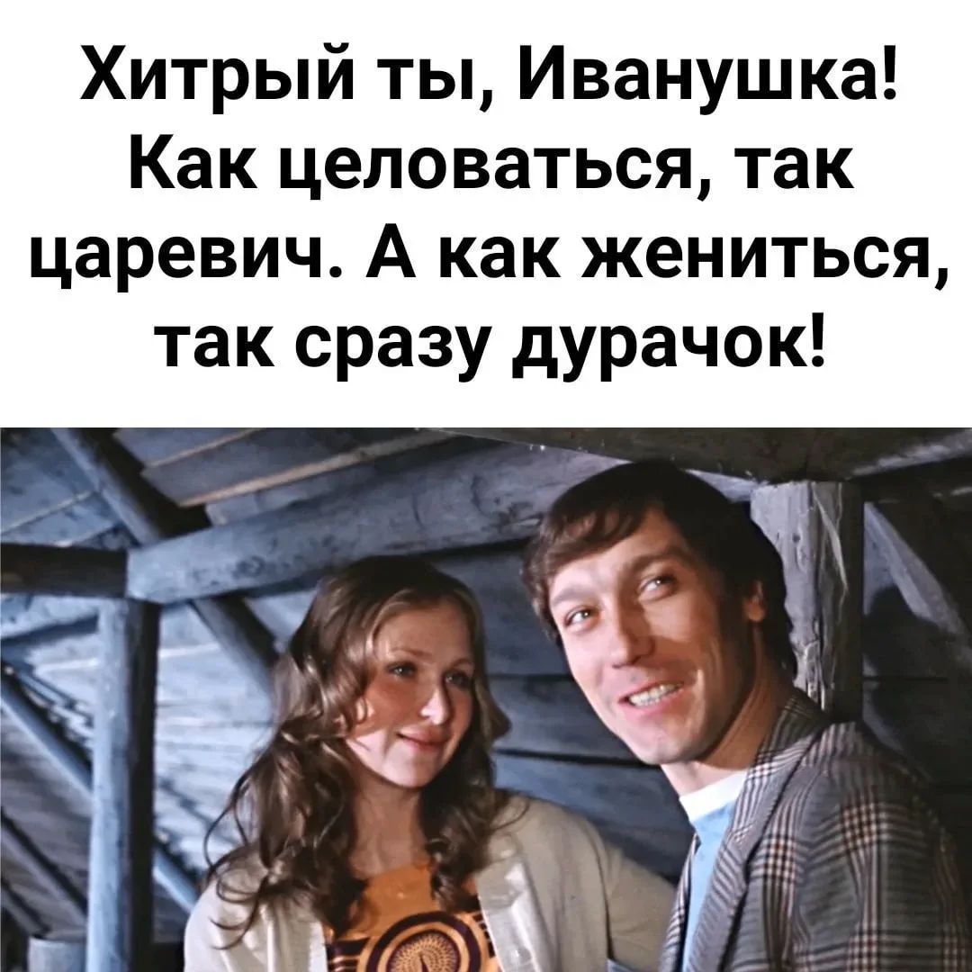 Хитрый ты, Иванушка! Как целоваться, так царевич. А как жениться, так сразу дурачок!