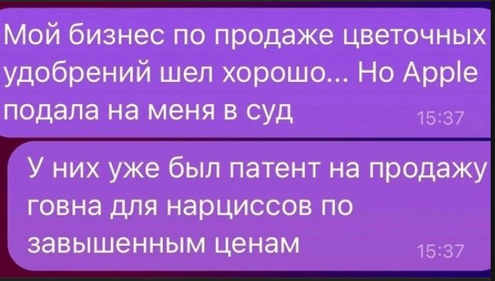 Мой бизнес по продаже цветочных удобрений шел хорошо... Но Apple подала на меня в суд. У них уже был патент на продажу говна для нарциссов по завышенным ценам