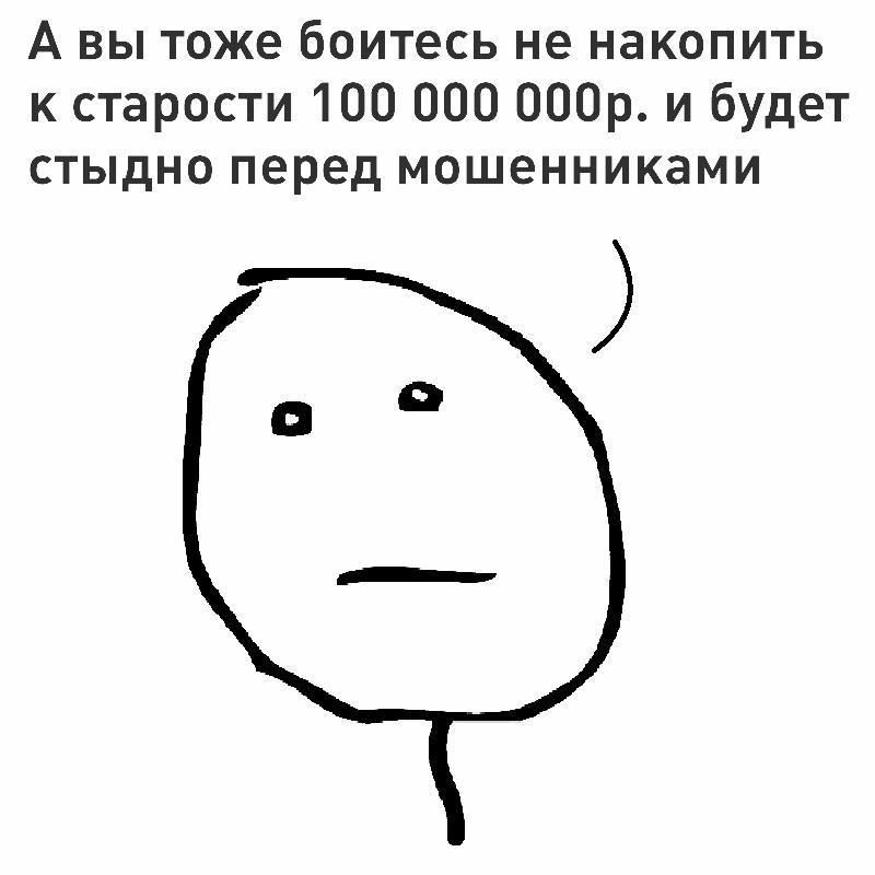 А вы тоже боитесь не накопить к старости 100 000 000р. и будет стыдно перед мошенниками