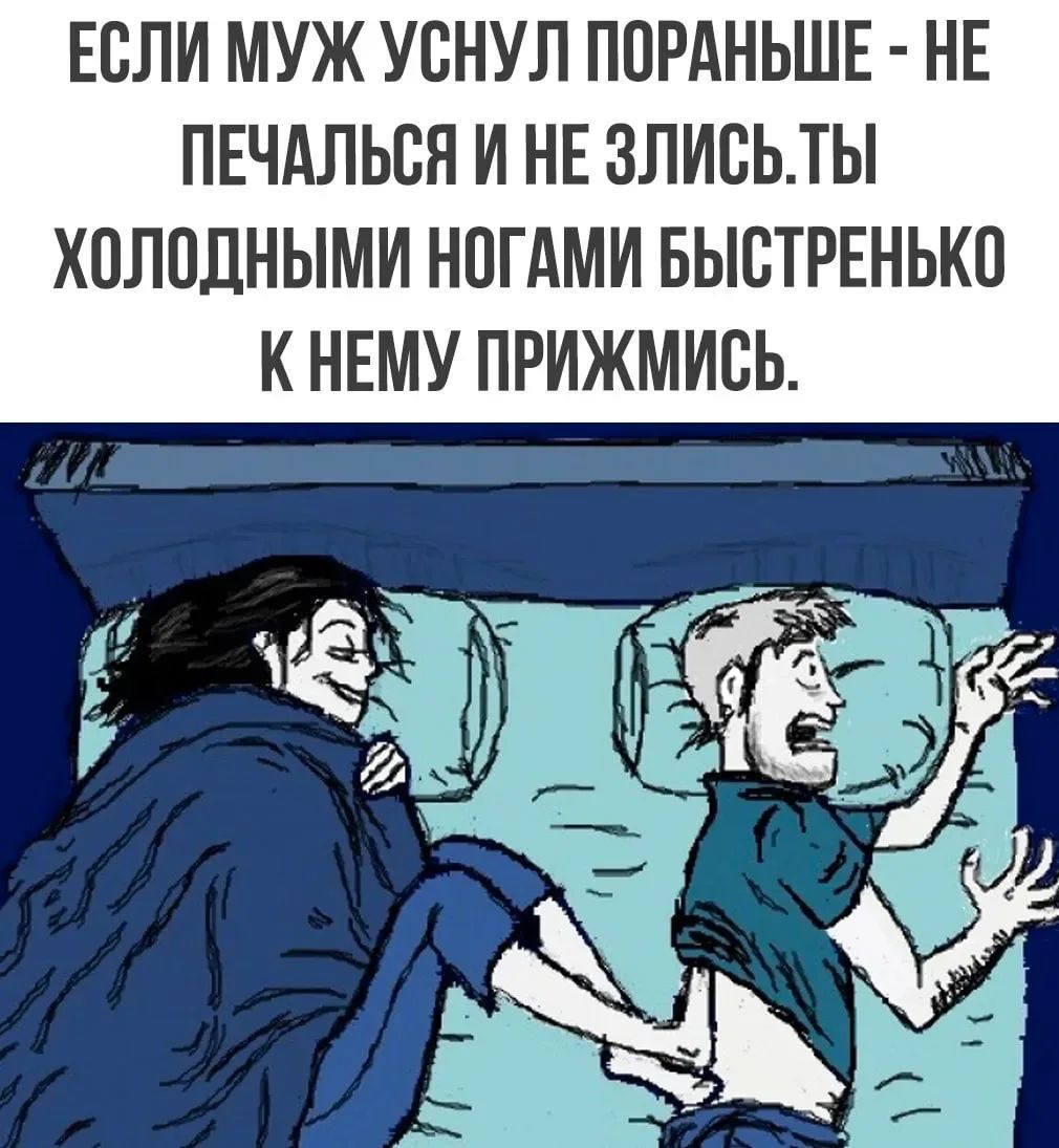 Если муж уснул пораньше - не печалься и не злись. Ты холодными ногами быстренько к нему прижмись.