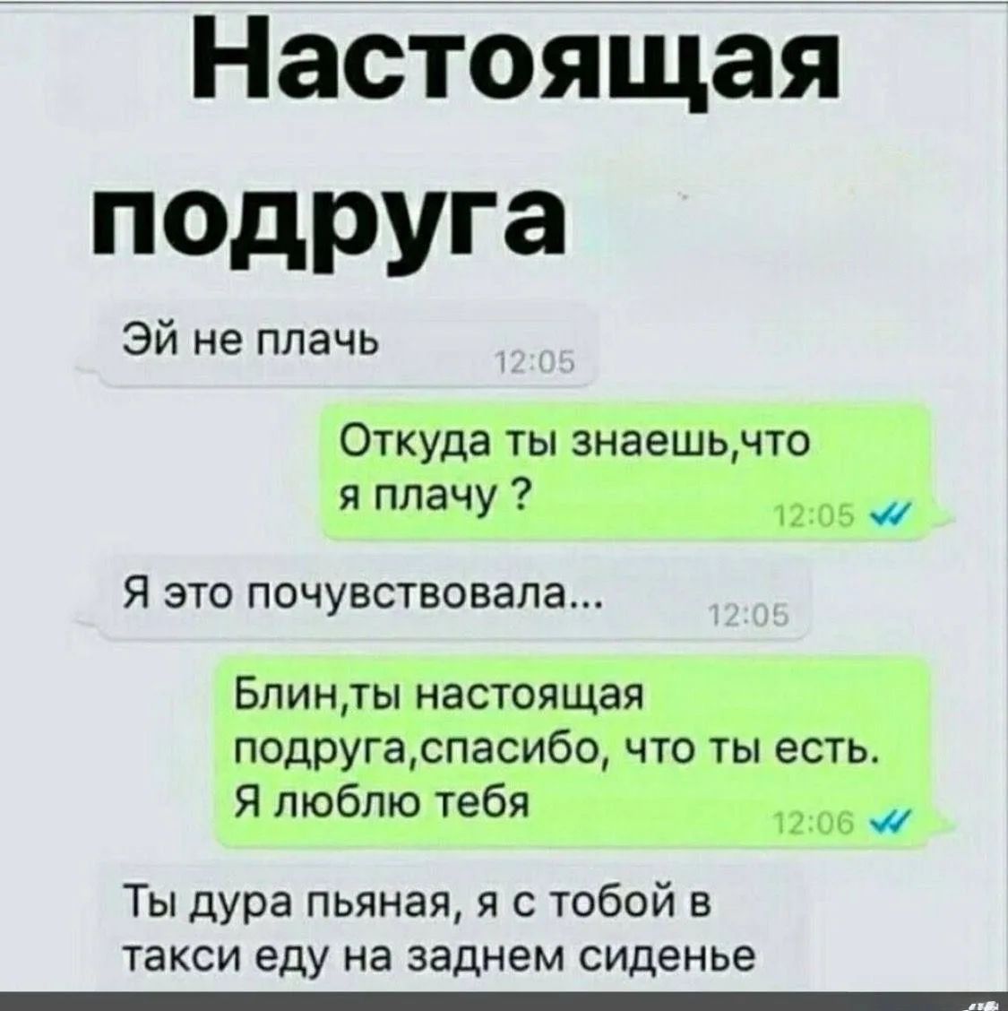 Настоящая подруга. Эй не плачь. Откуда ты знаешь, что я плачу? Я это почувствовала... Блин, ты настоящая подруга, спасибо, что ты есть. Я люблю тебя. Ты дура пьяная, я с тобой в такси еду на заднем сиденье.