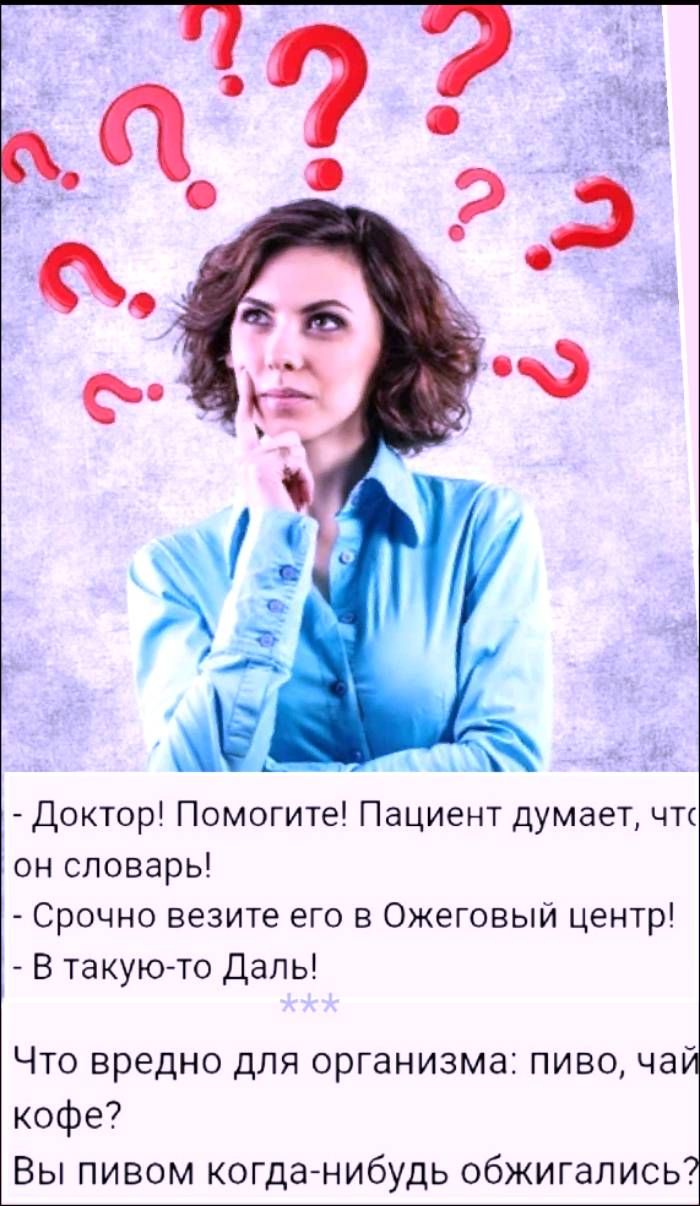 Доктор! Помогите! Пациент думает, что он словарь! Срочно везите его в Ожеговый центр! В такую-то Даль! *** Что вредно для организма: пиво, чай, кофе? Вы пивом когда-нибудь обжигались?