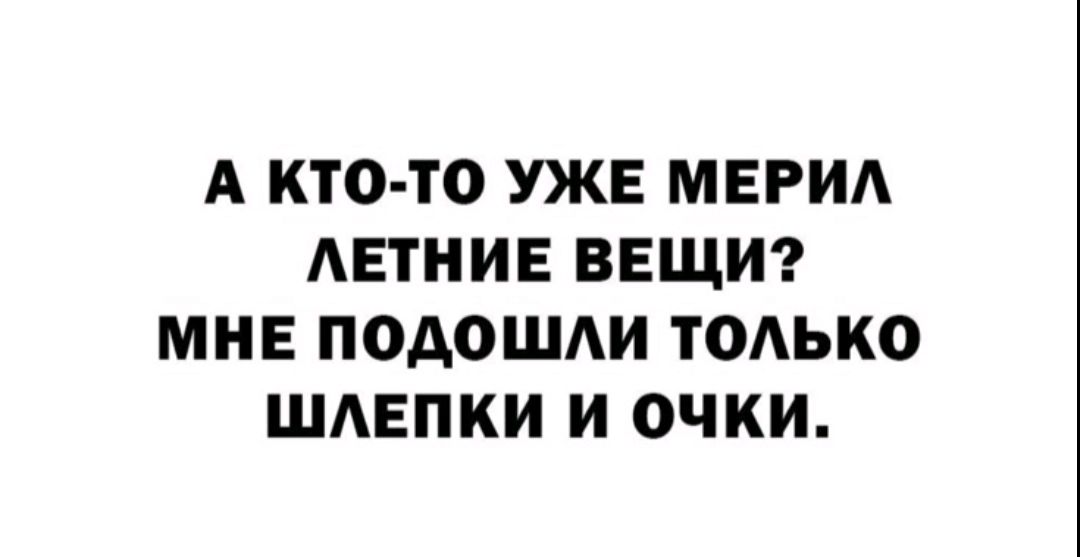А КТО-ТО УЖЕ МЕРИЛ ЛЕТНИЕ ВЕЩИ? МНЕ ПОДОШЛИ ТОЛЬКО ШЛЕПКИ И ОЧКИ.
