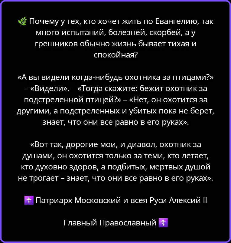 Почему у тех, кто хочет жить по Евангелию, так много испытаний, болезней, скорбей, а у грешников обычно жизнь бывает тихая и спокойная?
«А вы видели когда-нибудь охотника за птицами?»
– «Видели». – «Тогда скажите: бежит охотник за подстреленной птицей?» – «Нет, он охотится за другими, а подстреленных и убитых пока не берет, знает, что они все
