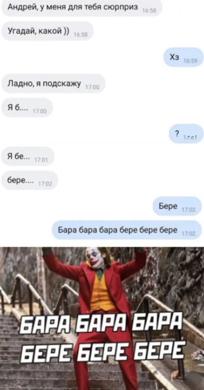 Андрей, у меня для тебя сюрприз Угадай, какой )) Хз Ладно, я подскажу Я б.... Я бе... бере.... Бере Бара бара бара бере бере бере БАРА БАРА БАРА БЕРЕ БЕРЕ БЕРЕ