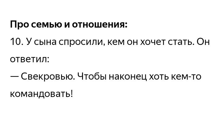 Про семью и отношения:
10. У сына спросили, кем он хочет стать. Он ответил:
— Свекровью. Чтобы наконец хоть кем-то командовать!