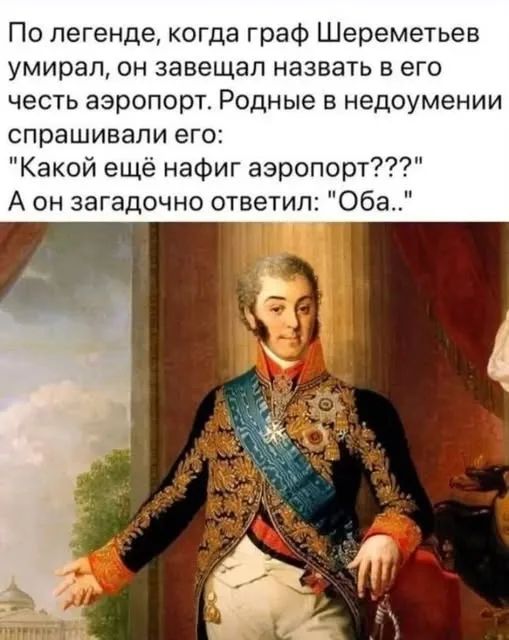 По легенде, когда граф Шереметьев умирал, он завещал назвать в его честь аэропорт. Родные в недоумении спрашивали его: 