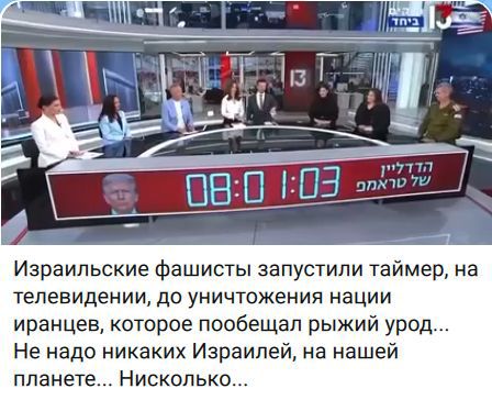 08:01 1:03. Израильские фашисты запустили таймер, на телевидении, до уничтожения нации иранцев, которое пообещал рыжий урод... Не надо никаких Израилей, на нашей планете... Нисколько...