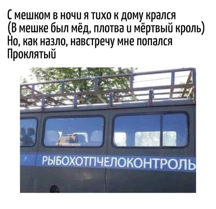 С мешком в ночи я тихо к дому крался (В мешке был мёд, плотва и мёртвый кроль) Но, как назло, навстречу мне попался Проклятый РЫБОХОТПЧЕЛОКОНТРОЛЬ