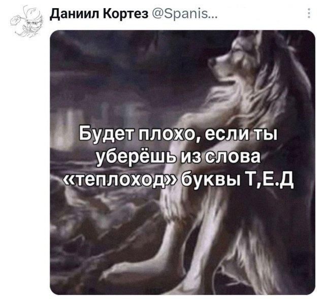 Даниил Кортез @Spanis... Будет плохо, если ты уберёшь из слова «теплоход» буквы Т,Е,Д