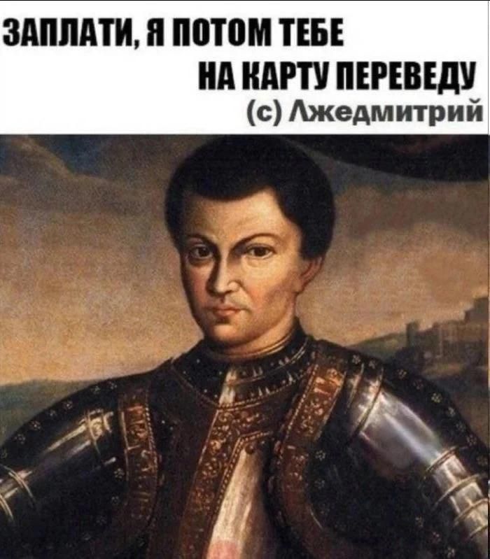 Заплати, я потом тебе на карту переведу (с) Лжедмитрий