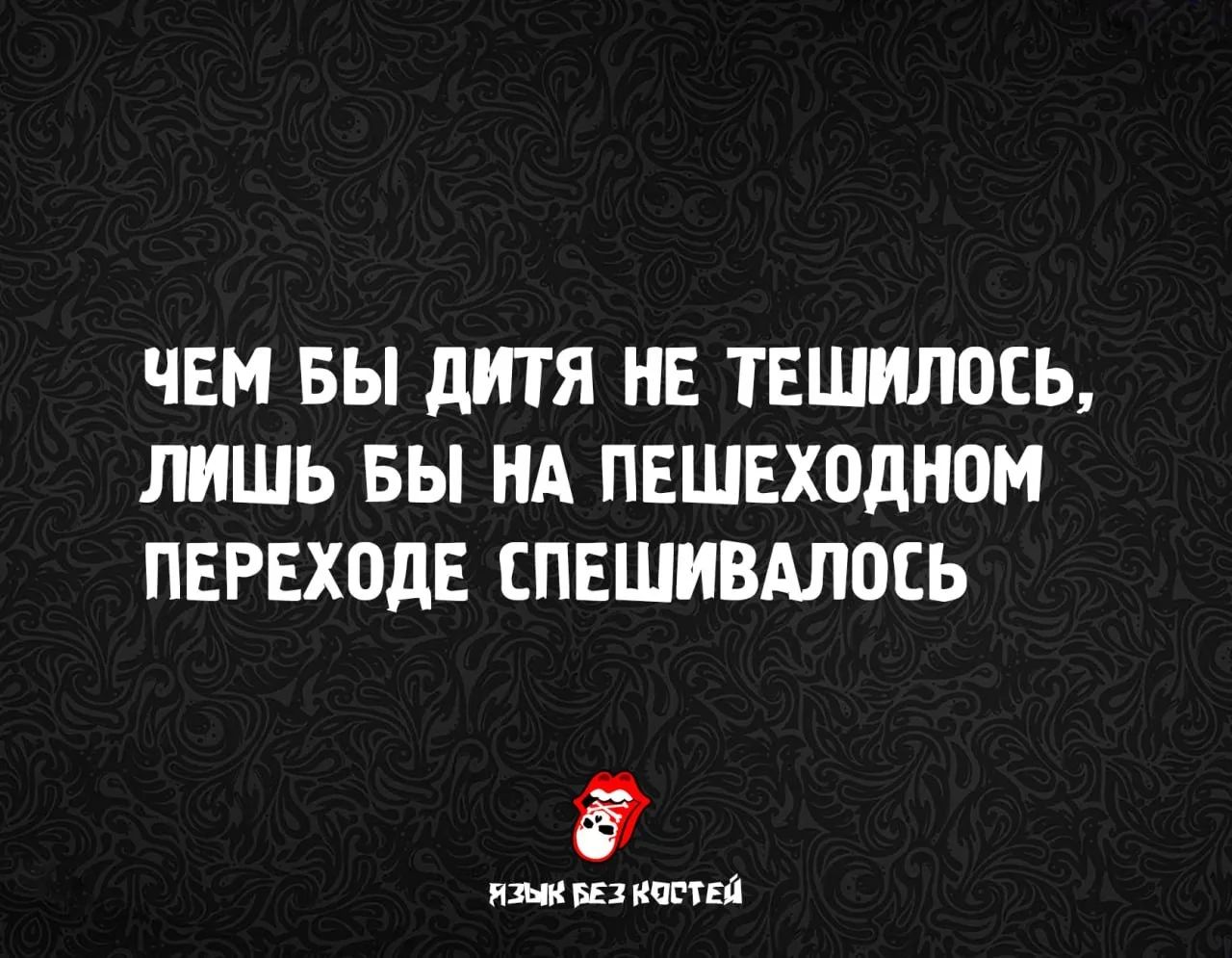 ЧЕМ БЫ ДИТЯ НЕ ТЕШИЛОСЬ, ЛИШЬ БЫ НА ПЕШЕХОДНОМ ПЕРЕХОДЕ СПЕШИВАЛОСЬ