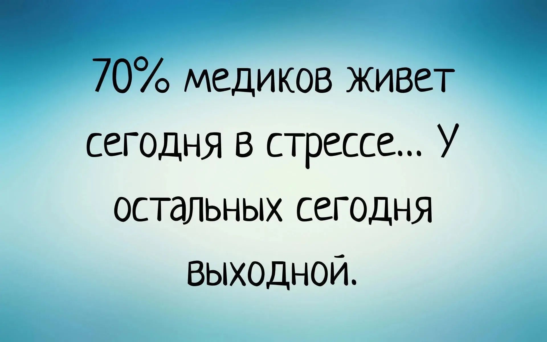 70% медиков живет сегодня в стрессе... У остальных сегодня Выходной.