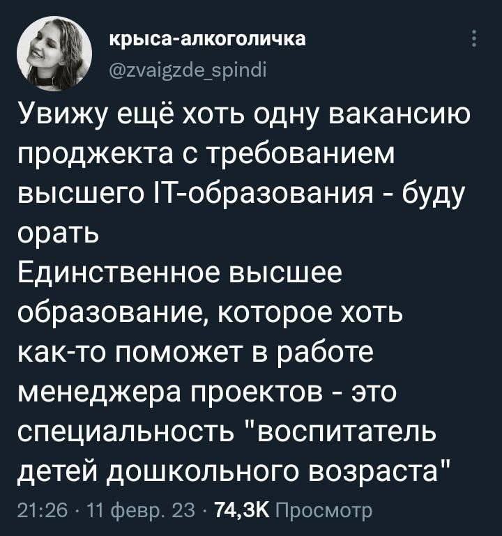 Увижу ещё хоть одну вакансию проджекта с требованием высшего IT-образования - буду орать Единственное высшее образование, которое хоть как-то поможет в работе менеджера проектов - это специальность 