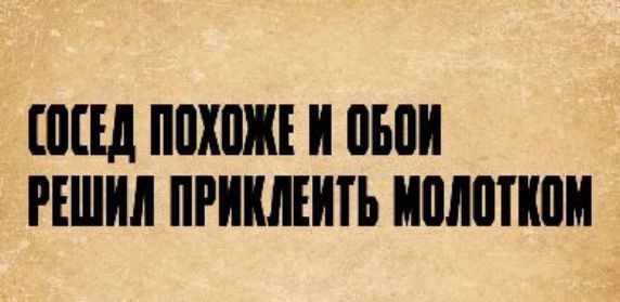 СОСЕД ПОХОЖЕ И ОБОИ РЕШИЛ ПРИКЛЕИТЬ МОЛОТКОМ