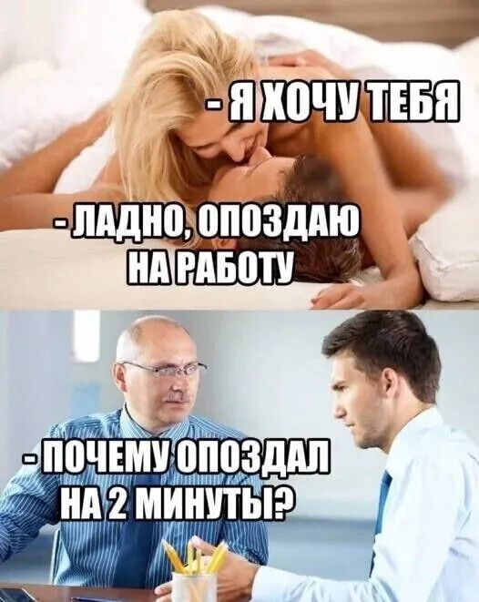 Я ХОЧУ ТЕБЯ. ЛАДНО, ОПОЗДАЮ НА РАБОТУ. ПОЧЕМУ ОПОЗДАЛ НА 2 МИНУТЫ?