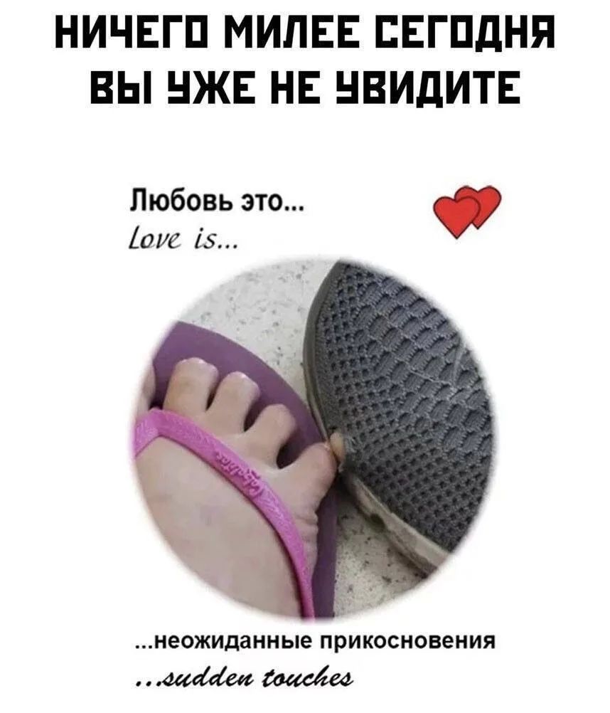 НИЧЕГО МИЛЕЕ СЕГОДНЯ ВЫ УЖЕ НЕ УВИДИТЕ Любовь это... Love is... ...неожиданные прикосновения ...sudden touches