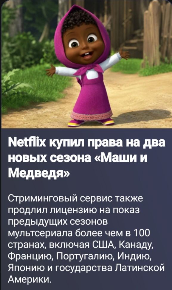 Netflix купил права на два новых сезона «Маши и Медведя». Стриминговый сервис также продлил лицензию на показ предыдущих сезонов мультсериала более чем в 100 странах, включая США, Канаду, Францию, Португалию, Индию, Японию и государства Латинской Америки.