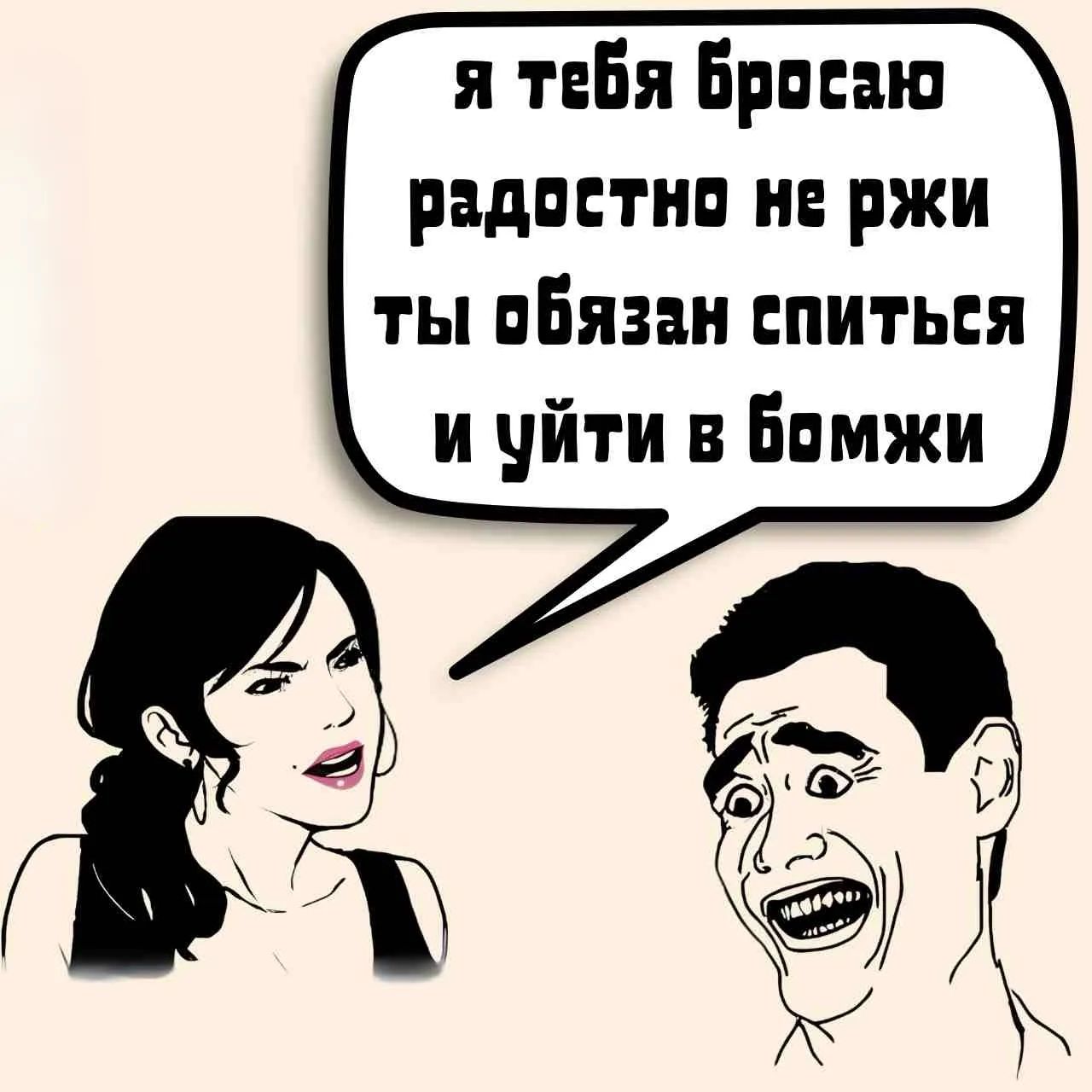 я тебя бросаю радостно не ржи ты обязан спиться и уйти в бомжи