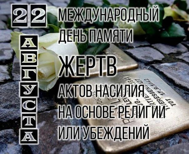 22 августа. Международный день памяти жертв актов насилия на основе религии или убеждений.