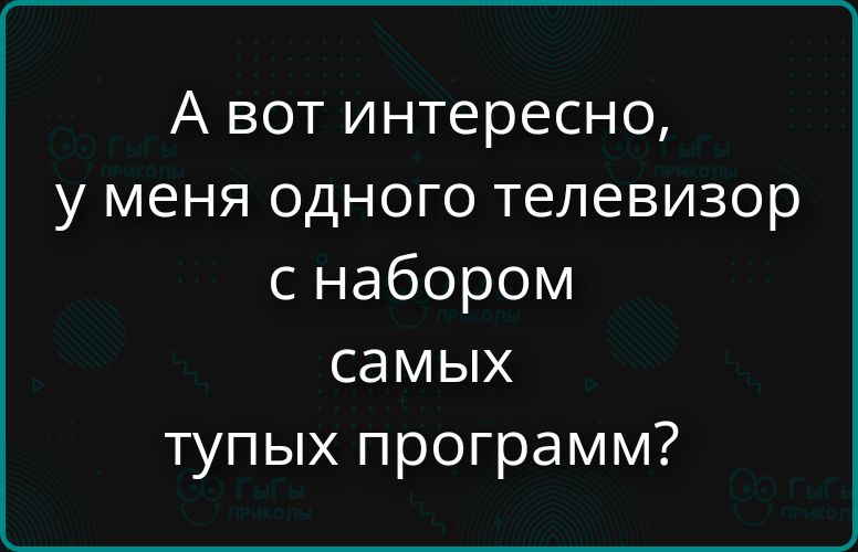 А вот интересно, у меня одного телевизор с набором самых тупых программ?