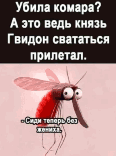 Убила комара? А это ведь князь Гвидон свататься прилетал. -Сиди теперь без жениха.