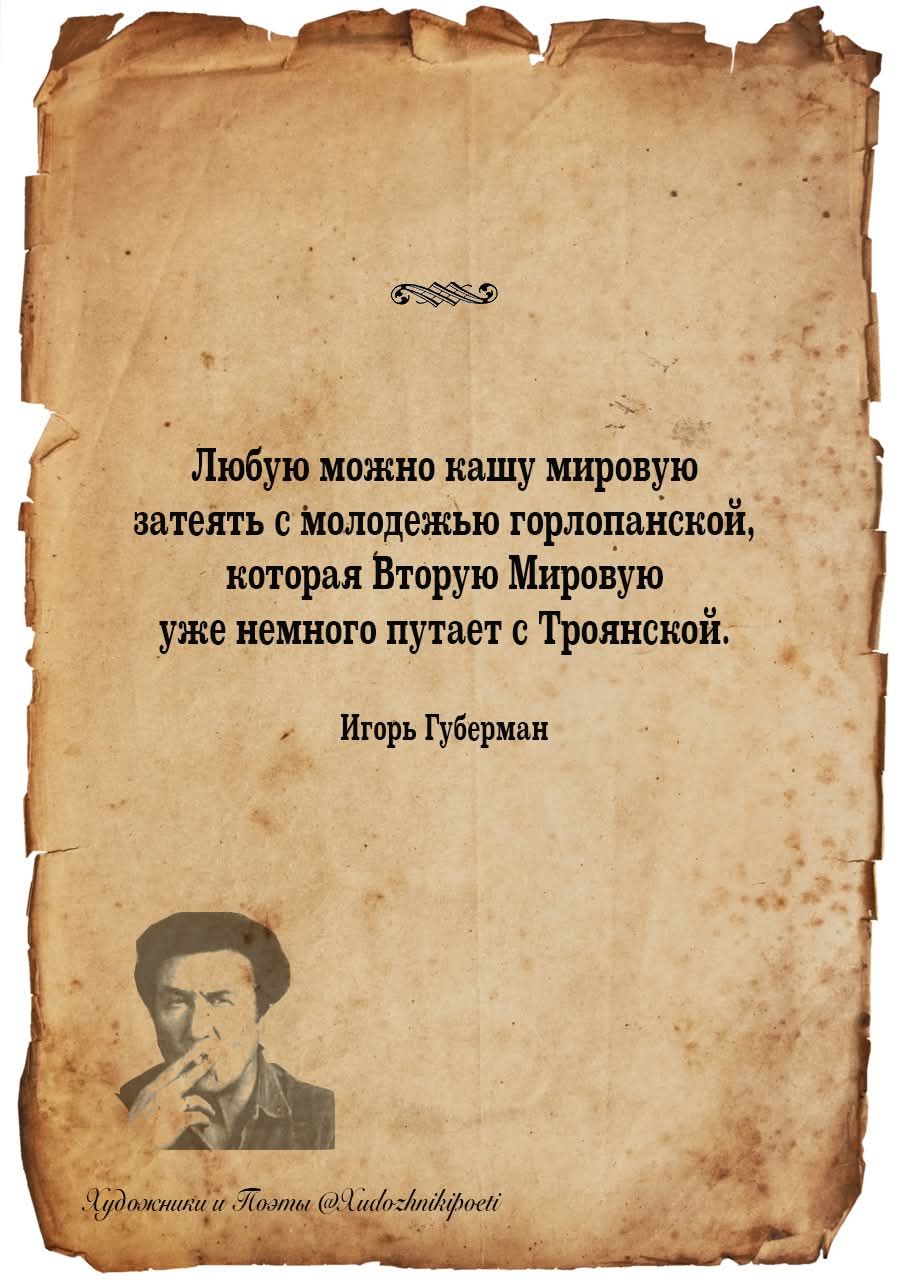 Любую можно кашу мировую затеять с молодежью горлопанской, которая Вторую Мировую уже немного путает с Троянской. Игорь Губерман. Художники и Поэты @Xudozhnikipoeti