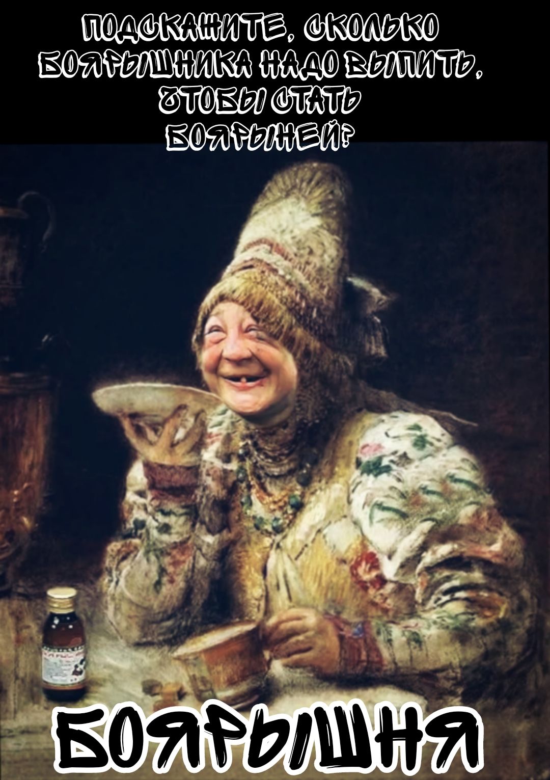 ПОДСКАЖИТЕ, СКОЛЬКО БОЯРЫШНИКА НАДО ВЫПИТЬ, ЧТОБЫ СТАТЬ БОЯРЫНЕЙ? БОЯРЫШНЯ