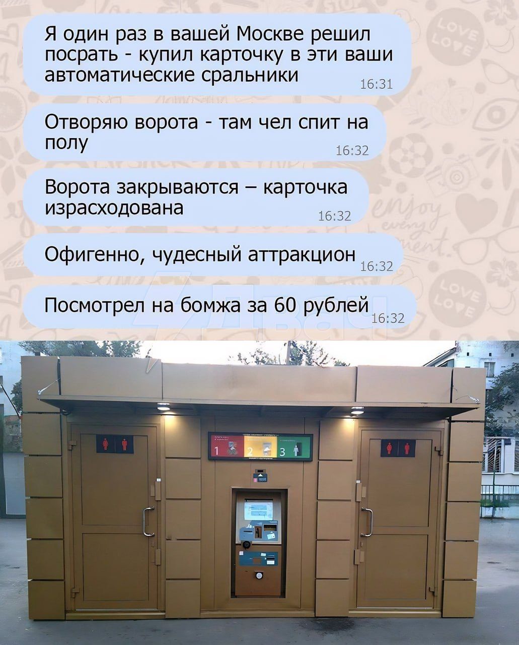 Я один раз в вашей Москве решил посрать - купил карточку в эти ваши автоматические сральники. Отворяю ворота - там чел спит на полу. Ворота закрываются - карточка израсходована. Офигенно, чудесный аттракцион. Посмотрел на бомжа за 60 рублей.