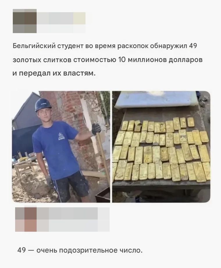 Бельгийский студент во время раскопок обнаружил 49 золотых слитков стоимостью 10 миллионов долларов и передал их властям. 49 — очень подозрительное число.