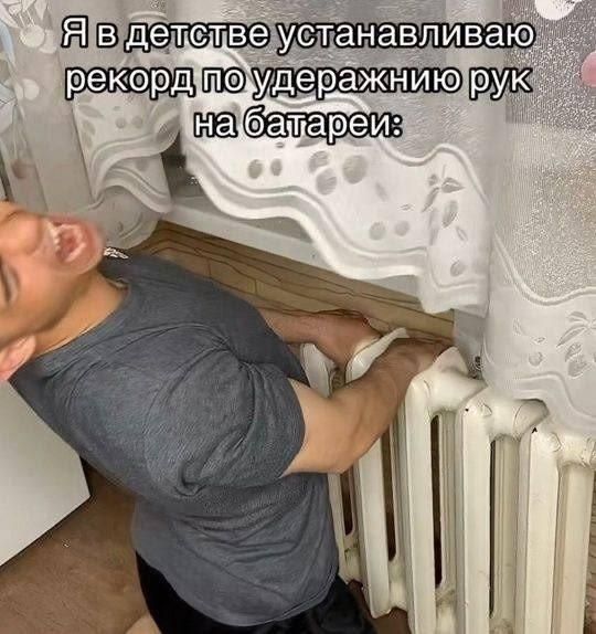 Я в детстве устанавливаю рекорд по удержанию рук на батарее:
