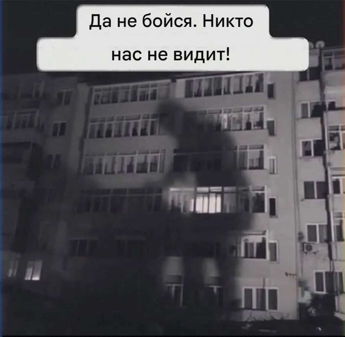Да не бойся. Ни кто нас не видит!