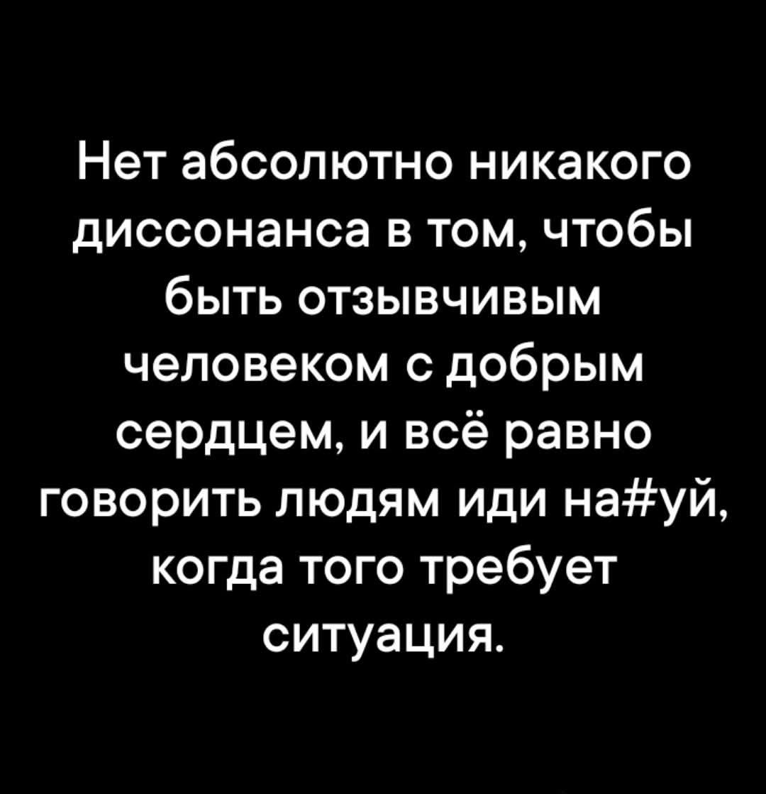 Нет абсолютно никакого диссонанса в том, чтобы быть отзывчивым человеком с добрым сердцем, и всё равно говорить людям иди на#уй, когда того требует ситуация.