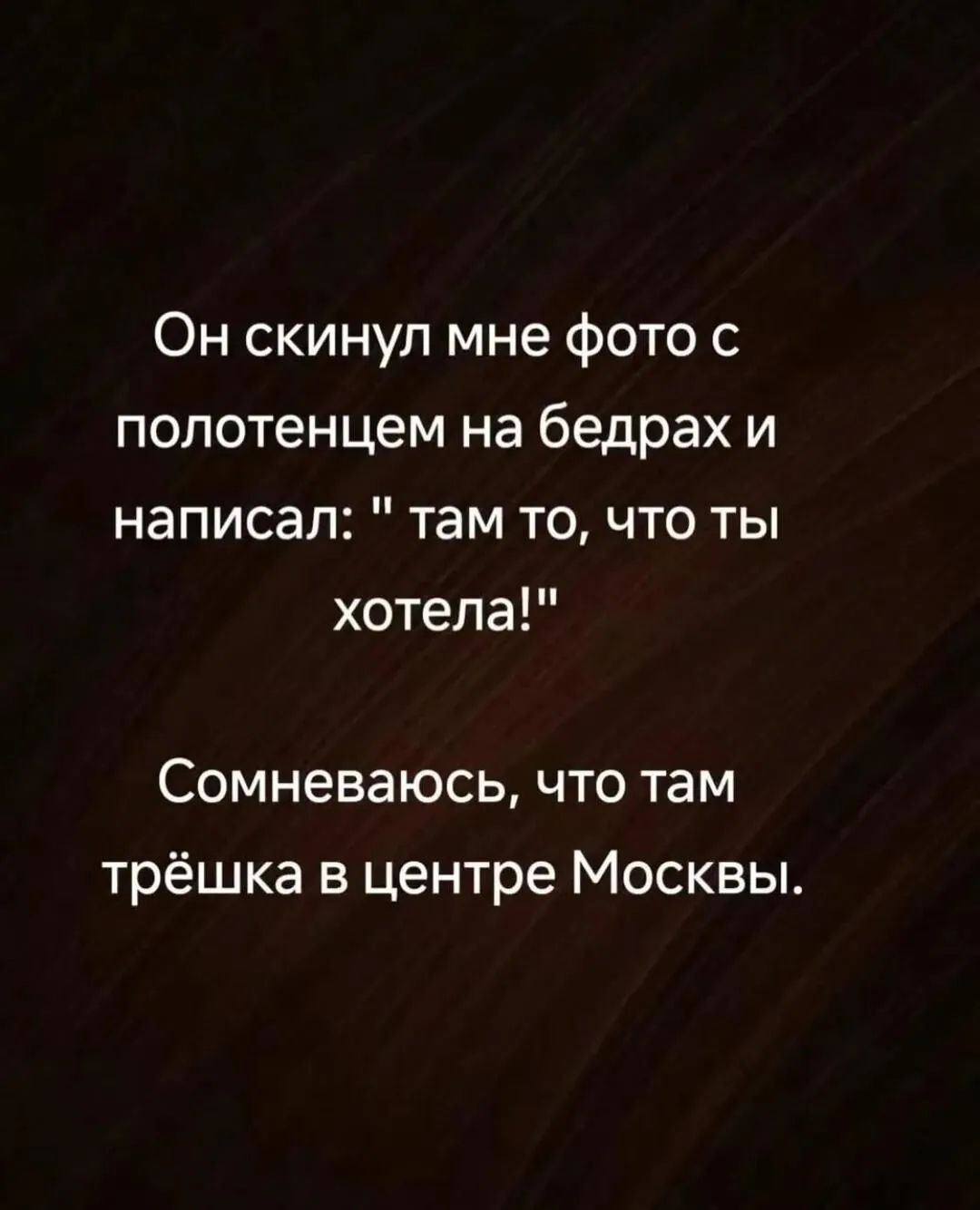 Он скинул мне фото с полотенцем на бедрах и написал: 